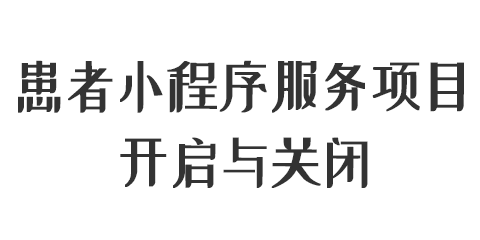患者小程序端服务项目开启与关闭